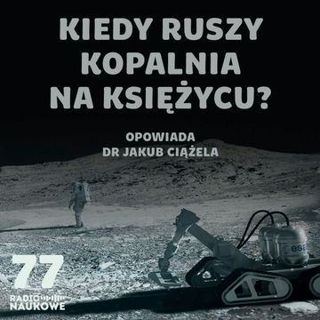 #77 Górnictwo ekstremalne – czego szukamy na dnie oceanów i powierzchni Księżyca? | dr Jakub Ciążela audiobook, Karolina Głowacka