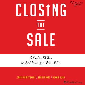 Closing the Sale - 5 Sales Skills for Achieving Win-Win Outcomes and Customer Success (Unabridged), Craig Christensen, Dennis Susa, Sean Frontz