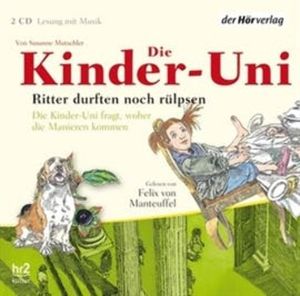 Die Kinder-Uni. Ritter durften noch rülpsen, Susanne Mutschler