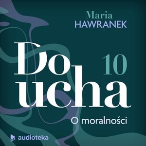 Do ucha. Odcinek 10. O moralności, Maria Hawranek