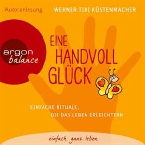 Eine Handvoll Glück - Einfache Rituale, die das Leben erleichtern, Werner Tiki Küstenmacher