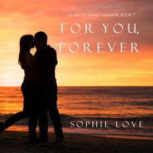 For You, Forever (The Inn at Sunset Harbor - Book Seven), Sophie Love