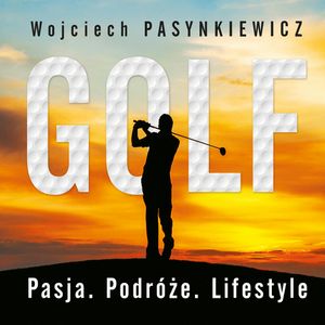 Golf. Pasja, podróże, lifestyle, Wojciech Pasynkiewicz