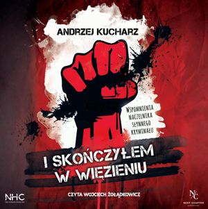 I skończyłem w więzieniu. Wspomnienia naczelnika słynnego więzienia, Andrzej Kucharz, TRUST CAMPAIGN Sp. z o.o.