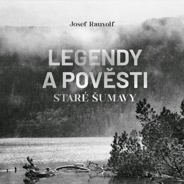 Legendy a pověsti staré Šumavy audiobook, Josef Rauvolf