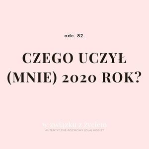 Odc. 82. Czego uczył (mnie) 2020 rok?, Agnieszka Piekarska