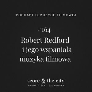 Robert Redford i jego wspaniała muzyka filmowa - SATC #164, Magda Miśka-Jackowska