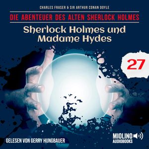 Sherlock Holmes und Madame Hydes (Die Abenteuer des alten Sherlock Holmes, Folge 27), Bookwire, Charles Fraser., Sir Arthur Conan Doyle.