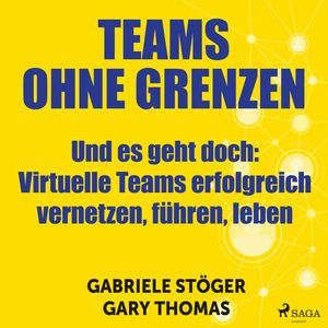 Teams ohne Grenzen - Und es geht doch Virtuelle Teams erfolgreich vernetzen, führen, leben, Gabriele Stöger, Gary Thomas