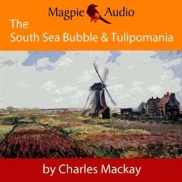 The South Sea Bubble and Tulipomania - Financial Madness and Delusion audiobook, Charles Mackay