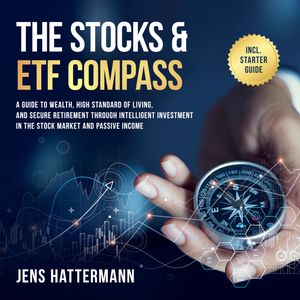 The Stocks & ETF Compass: A Guide to Wealth, High Standard of Living, and Secure Retirement, Jens Hattermann.