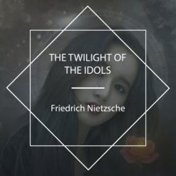 The Twilight of the Idols audiobook, Friedrich Nietzsche