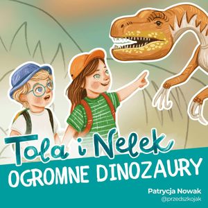 Tola i Nelek - Ogromne dinozaury, Patrycja Nowak