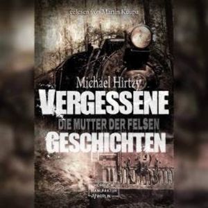 Vergessene Geschichten - Die Mutter der Felsen (unabridged), Michael Hirtzy