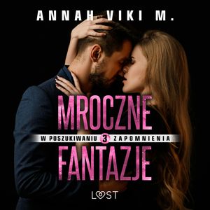 W poszukiwaniu zapomnienia 3: Mroczne fantazje – opowiadanie erotyczne, Annah Viki M.