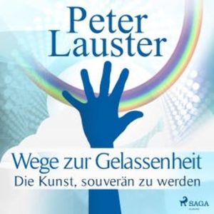 Wege zur Gelassenheit - Die Kunst, souverän zu werden (Ungekürzt), Peter Lauster