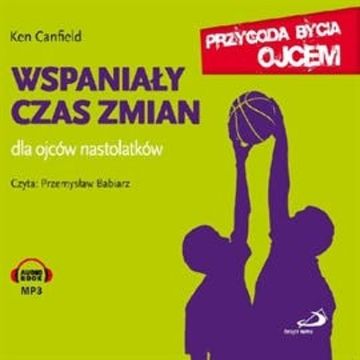 Wspaniały czas zmian. Dla ojców nastolatków audiobook, Ken Canfield