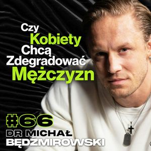 Czy Kobiety Chcą Zdegradować Mężczyzn, Współpraca z Topowymi Markami - dr Michał Będźmirowski #66, Przemek Górczyk