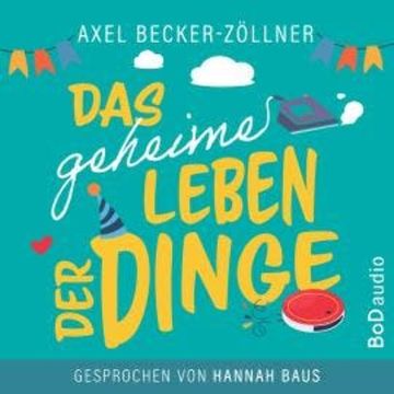 Das geheime Leben der Dinge (Ungekürzt) audiobook, Axel Becker-Zöllner