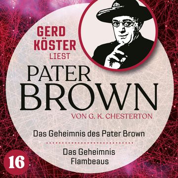Das Geheimnis des Paters Brown / Das Geheimnis des Flambeaus - Gerd Köster liest Pater Brown, Band 16 (Ungekürzt) audiobook, Gilbert Keith Chesterton