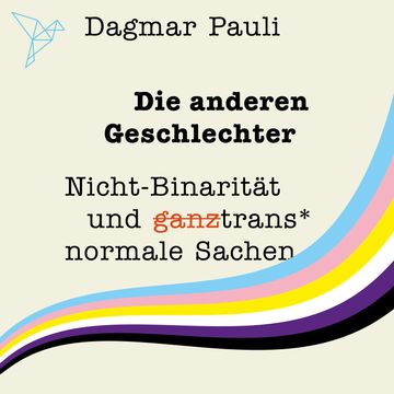 Die anderen Geschlechter - Nicht-Binarität und (ganz) trans* normale Sachen (Ungekürzt) audiobook, Dagmar Pauli