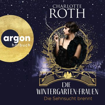 Die Wintergarten-Frauen. Die Sehnsucht brennt - Die Wintergarten-Saga, Band 2 (Ungekürzte Lesung) audiobook, Charlotte Roth