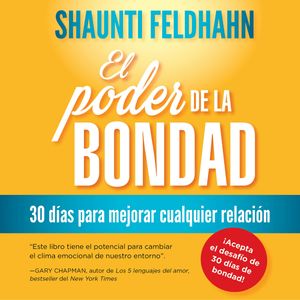 El poder de la bondad - 30 días para mejorar cualquier relación, Shaunti Feldhahn