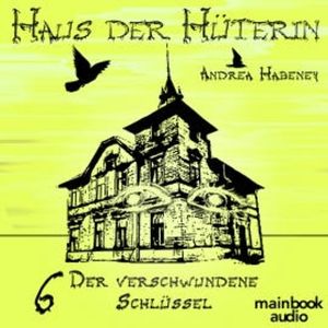 Haus der Hüterin: Band 6 - Der verschwundene Schlüssel, Andrea Habeney