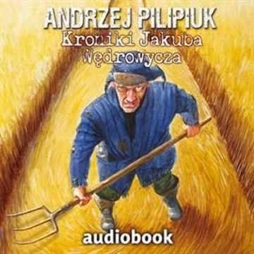 Kroniki Jakuba Wędrowycza. Tom 1 audiobook, Andrzej Pilipiuk