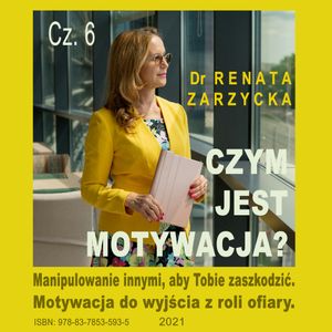 Motywacja do wyjścia z roli ofiary. Czym jest motywacja? Cz. 6, Dr Renata Zarzycka