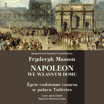Napoleon we własnym domu. Życie codzienne w pałacu Tuileries audiobook, Fryderyk Masson