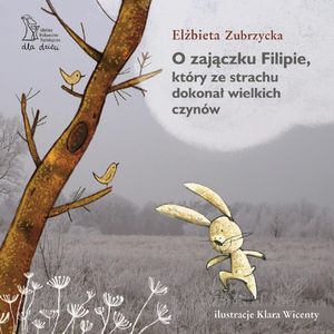 O zajączku Filipie, który ze strachu dokonał wielkich czynów, Elżbieta Zubrzycka