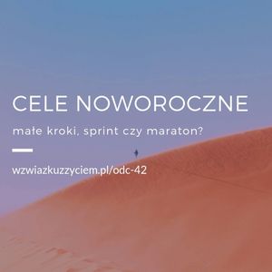 Odc. 42. Cele Noworoczne - małe kroki, sprint, czy maraton?, Agnieszka Piekarska