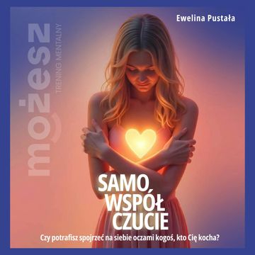 SAMOWSPÓŁCZUCIE. Czy potrafisz spojrzeć na siebie oczami kogoś, kto Cię kocha? audiobook, Ewelina Pustała