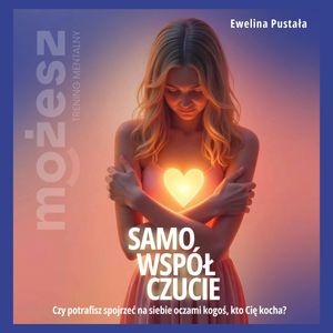 SAMOWSPÓŁCZUCIE. Czy potrafisz spojrzeć na siebie oczami kogoś, kto Cię kocha?, Ewelina Pustała