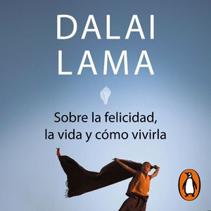 Sobre la felicidad, la vida y cómo vivirla, Dalai Lama