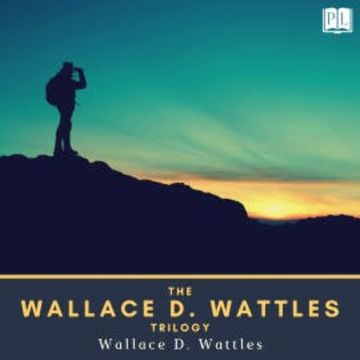 The Wallace D. Wattles Trilogy audiobook, Wallace D. Wattles