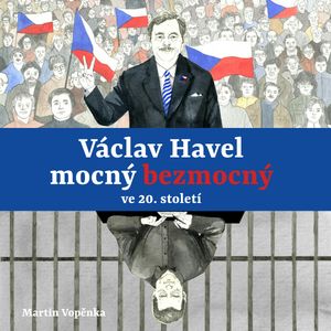 Václav Havel – mocný bezmocný ve 20. století, Martin Vopěnka
