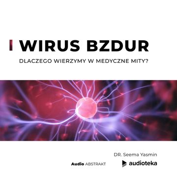 Wirus bzdur. Dlaczego wierzymy w medyczne mity? audiobook, DR. Seema Yasmin
