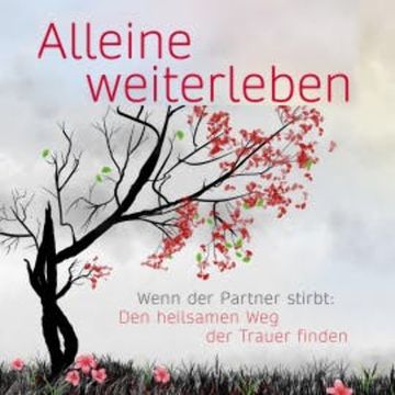 Alleine weiterleben: Wenn der Partner stirbt: Den heilsamen Weg der Trauer finden audiobook, Eva Terhorst