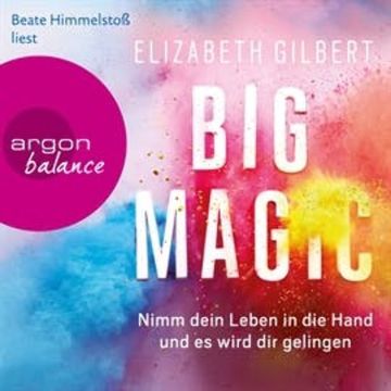 Big Magic - Nimm dein Leben in die Hand und es wird dir gelingen audiobook, Elizabeth Gilbert
