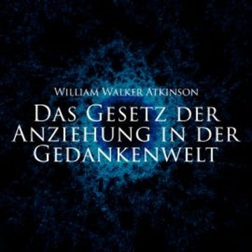 Das Gesetz der Anziehung in der Gedankenwelt audiobook, William Walker Atkinson