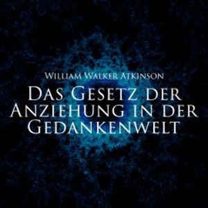 Das Gesetz der Anziehung in der Gedankenwelt, William Walker Atkinson