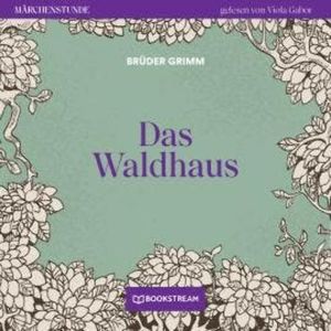 Das Waldhaus - Märchenstunde, Folge 25 (Ungekürzt), Brüder Grimm