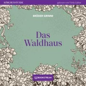 Das Waldhaus - Märchenstunde, Folge 25 (Ungekürzt) audiobook, Brüder Grimm