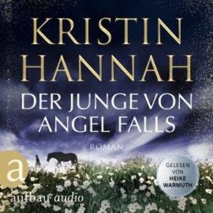 Der Junge von Angel Falls - Wenn Engel schweigen (Gekürzt), Kristin Hannah