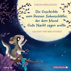 Der kleine Siebenschläfer: Die Geschichte vom kleinen Siebenschläfer, der dem Mond Gute Nacht sagen wollte, Sabine Bohlmann