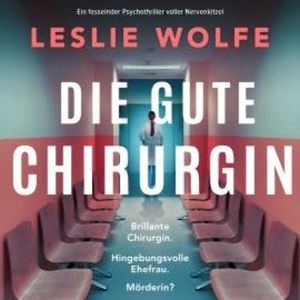 Die gute Chirurgin (Ungekürzt), Leslie Wolfe