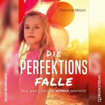 Die Perfektionsfalle - Was gute Erziehung wirklich ausmacht! (Ungekürzt) audiobook, Charlotte Mitsch