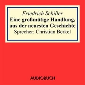 Eine großmütige Handlung, aus der neuesten Geschichte audiobook, Friedrich Schiller